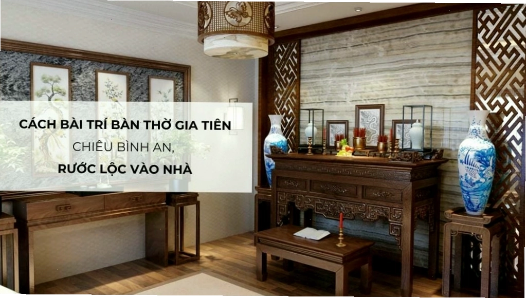 Cách bài trí bàn thờ gia tiên chiêu bình an, rước lộc vào nhà